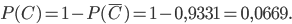 P(C)=1-P(\bar{C})=1-0,9331=0,0669.