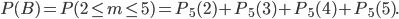 P(B)=P(2\leq m\leq 5)=P_{5}(2)+P_{5}(3)+P_{5}(4)+P_{5}(5).