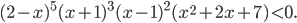 (2-x)^{5}(x+1)^{3}(x-1)^{2}(x^{2}+2x+7)<0.
