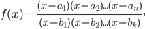 f(x)=\frac{(x-a_{1})(x-a_{2})...(x-a_{n})}{(x-b_{1})(x-b_{2})...(x-b_{k})},