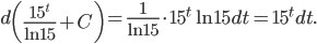 \displaystyle d\left (\frac{15^{t}}{\ln 15}+C \right )=\frac{1}{\ln 15}\cdot 15^{t}\ln 15dt=15^{t}dt.