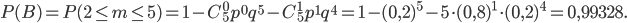 P(B)=P(2\leq m\leq 5)=1-C_{5}^{0}p^{0}q^{5}-C_{5}^{1}p^{1}q^{4}=1-(0,2)^{5}-5\cdot (0,8)^{1}\cdot (0,2)^{4}=0,99328.