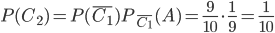 P(C_{2})=P(\bar{C_{1}})P_{\bar{C_{1}}}(A)=\frac{9}{10}\cdot \frac{1}{9}=\frac{1}{10}