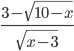 \displaystyle \frac{3-\sqrt{10-x}}{\sqrt{x-3}}