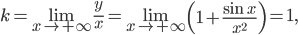  \displaystyle k=\underset{x \to + \infty }{\lim }\frac{y}{x}=\underset{x \to + \infty }{\lim }\left ( 1+\frac{\sin x}{x^{2}} \right )=1,