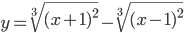  \displaystyle y=\sqrt[3]{(x+1)^{2}}-\sqrt[3]{(x-1)^{2}}