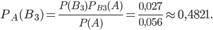 P_{A}(B_{3})=\frac{P(B_{3})P_{B_{3}}(A)}{P(A)}=\frac{0,027}{0,056}\approx 0,4821.