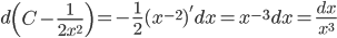 \displaystyle d\left ( C-\frac{1}{2x^{2}} \right )=-\frac{1}{2}(x^{-2})'dx=x^{-3}dx=\frac{dx}{x^{3}}