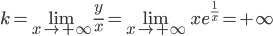 \displaystyle k=\underset{x \to +\infty }{\lim }\frac{y}{x}=\underset{x \to +\infty }{\lim }xe^{\frac{1}{x}}=+\infty