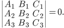  \begin{vmatrix} A_{1} &B_{1} & C_{1}\\ A_{2} &B_{2} & C_{2}\\ A_{3} &B_{3} & C_{3} \end{vmatrix}=0.