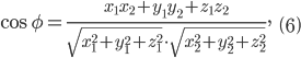 \cos \phi =\frac{x_{1}x_{2}+y_{1}y_{2}+z_{1}z_{2}}{\sqrt{x_{1}^{2}+y_{1}^{2}+z_{1}^{2}}\cdot \sqrt{x_{2}^{2}+y_{2}^{2}+z_{2}^{2}}},\; \; \; \left(6 \right)