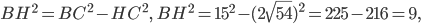 \displaystyle BH^{2}=BC^{2}-HC^{2},\; BH^{2}=15^{2}-(2\sqrt{54})^{2}=225-216=9,