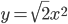 \displaystyle y=\sqrt{2}x^{2}