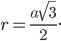 \displaystyle r=\frac{a\sqrt{3}}{2}.