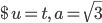 $\displaystyle u=t,\, a=\sqrt{3}