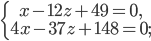 \left\{\begin{matrix} x-12z+49=0,\\ 4x-37z+148=0; \end{matrix}\right.