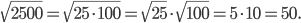 \displaystyle \sqrt{2500}=\sqrt{25\cdot 100}=\sqrt{25}\cdot \sqrt{100}=5\cdot 10=50.