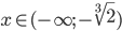  x \in (-\infty;-\sqrt[3]{2})