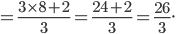  \large =\frac{3\times 8+2}{3}=\frac{24+2}{3}=\frac{26}{3}.\; \; \;