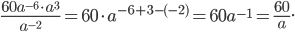 \displaystyle \frac{60a^{-6}\cdot a^{3}}{a^{-2}}=60\cdot a^{-6+3-(-2)}=60a^{-1}=\frac{60}{a}.