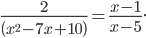 \large \frac{2}{\left(x^{2}-7x+10 \right)}=\frac{x-1}{x-5}.