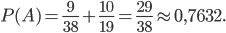 P(A)=\frac{9}{38}+\frac{10}{19}=\frac{29}{38}\approx 0,7632.