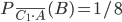 P_{\bar{C_{1}\cdot A}}(B)=1/8
