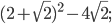 \displaystyle (2+\sqrt{2})^{2}-4\sqrt{2};