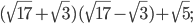\displaystyle (\sqrt{17}+\sqrt{3})(\sqrt{17}-\sqrt{3})+\sqrt{5};
