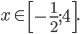 x\in \left [ -\frac{1}{2};4 \right ].