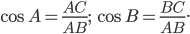 \displaystyle \cos A=\frac{AC}{AB};\; \cos B=\frac{BC}{AB}.