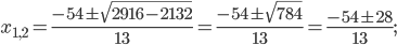 x_{1,2}=\frac{-54\pm \sqrt{2916-2132}}{13}=\frac{-54\pm \sqrt{784}}{13}=\frac{-54\pm 28}{13};