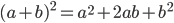 \displaystyle (a+b)^{2}=a^{2}+2ab+b^{2}
