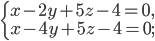 \left\{\begin{matrix} x-2y+5z-4=0,\\ x-4y+5z-4=0; \end{matrix}\right.