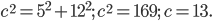 \displaystyle c^{2}=5^{2}+12^{2};\; c^{2}=169;\; c=13.