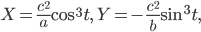\displaystyle X=\frac{c^{2}}{a}\cos ^{3}t,\: Y=-\frac{c^{2}}{b}\sin ^{3}t,