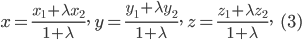  \large x=\frac{x_{1}+\lambda x_{2}}{1+\lambda },\; y=\frac{y_{1}+\lambda y_{2}}{1+\lambda },\;z=\frac{z_{1}+\lambda z_{2}}{1+\lambda },\;\; \; (3)