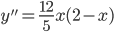  \displaystyle y''=\frac{12}{5}x(2-x)