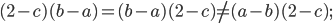 \displaystyle (2-c)(b-a)=(b-a)(2-c)\neq (a-b)(2-c);