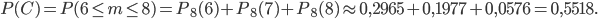 P(C)=P(6\leq m\leq 8)=P_{8}(6)+P_{8}(7)+P_{8}(8)\approx 0,2965+0,1977+0,0576=0,5518.