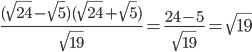 \displaystyle \frac{(\sqrt{24}-\sqrt{5})(\sqrt{24}+\sqrt{5})}{\sqrt{19}}=\frac{24-5}{\sqrt{19}}=\sqrt{19}