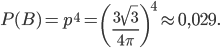 P(B)=p^{4}=\left(\frac{3\sqrt{3}}{4 \pi } \right)^{4}\approx 0,029.