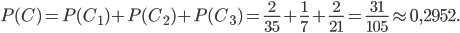 P(C)=P(C_{1})+P(C_{2})+P(C_{3})=\frac{2}{35}+\frac{1}{7}+\frac{2}{21}=\frac{31}{105}\approx 0,2952.
