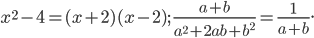 \displaystyle x^{2}-4=(x+2)(x-2);\; \frac{a+b}{a^{2}+2ab+b^{2}}=\frac{1}{a+b}.