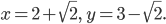 \displaystyle x=2+\sqrt{2},\; y=3-\sqrt{2}.