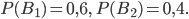 P(B_{1})=0,6,\; P(B_{2})=0,4.