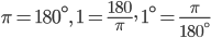 \pi =180^{\circ},\; 1=\frac{180}{\pi },\; 1^{\circ}=\frac{\pi }{180^{\circ}}