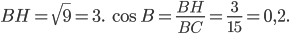 \displaystyle BH=\sqrt{9}=3.\; \cos B=\frac{BH}{BC}=\frac{3}{15}=0,2.