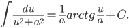 \displaystyle \int \frac{du}{u^{2}+a^{2}}=\frac{1}{a}arctg\, \frac{u}{a}+C.