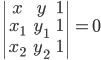 \begin{vmatrix} x_{} &y_{} & 1\\ x_{1} &y_{1} & 1\\ x_{2} &y_{2} & 1 \end{vmatrix}=0